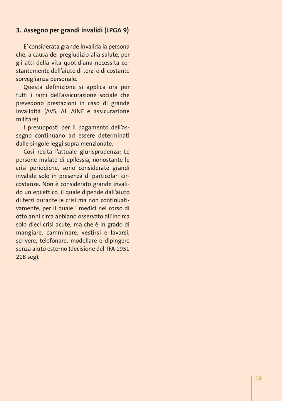 Questa definizione si applica ora per tutti i rami dell assicurazione sociale che prevedono prestazioni in caso di grande invalidità (AVS, AI, AINF e assicurazione militare).