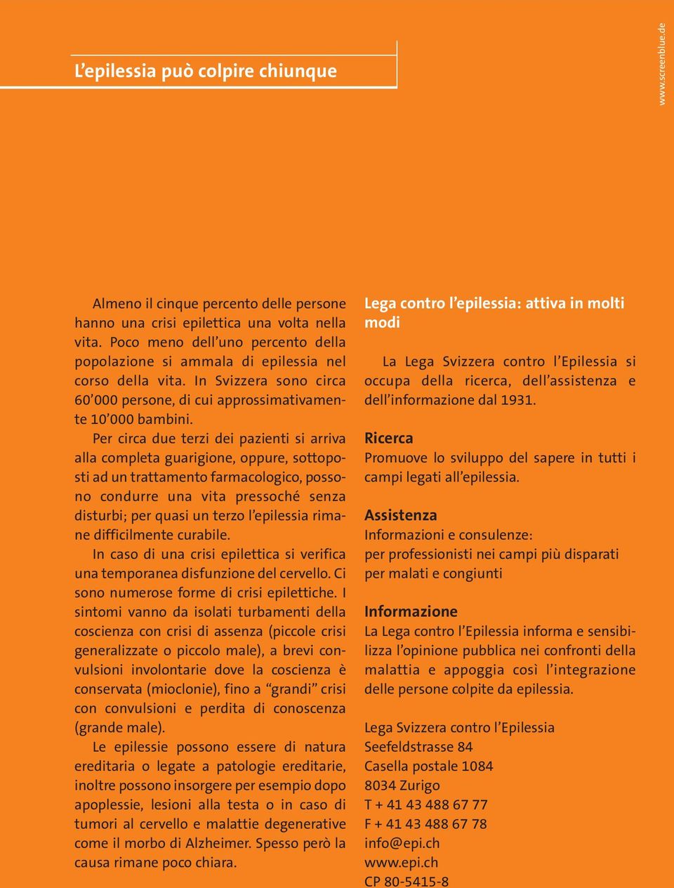 Per circa due terzi dei pazienti si arriva alla completa guarigione, oppure, sottoposti ad un trattamento farmacologico, possono condurre una vita pressoché senza disturbi; per quasi un terzo l