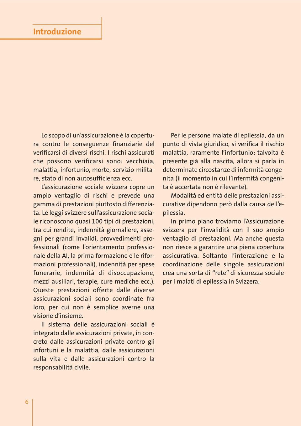 L assicurazione sociale svizzera copre un ampio ventaglio di rischi e prevede una gamma di prestazioni piuttosto differenziata.