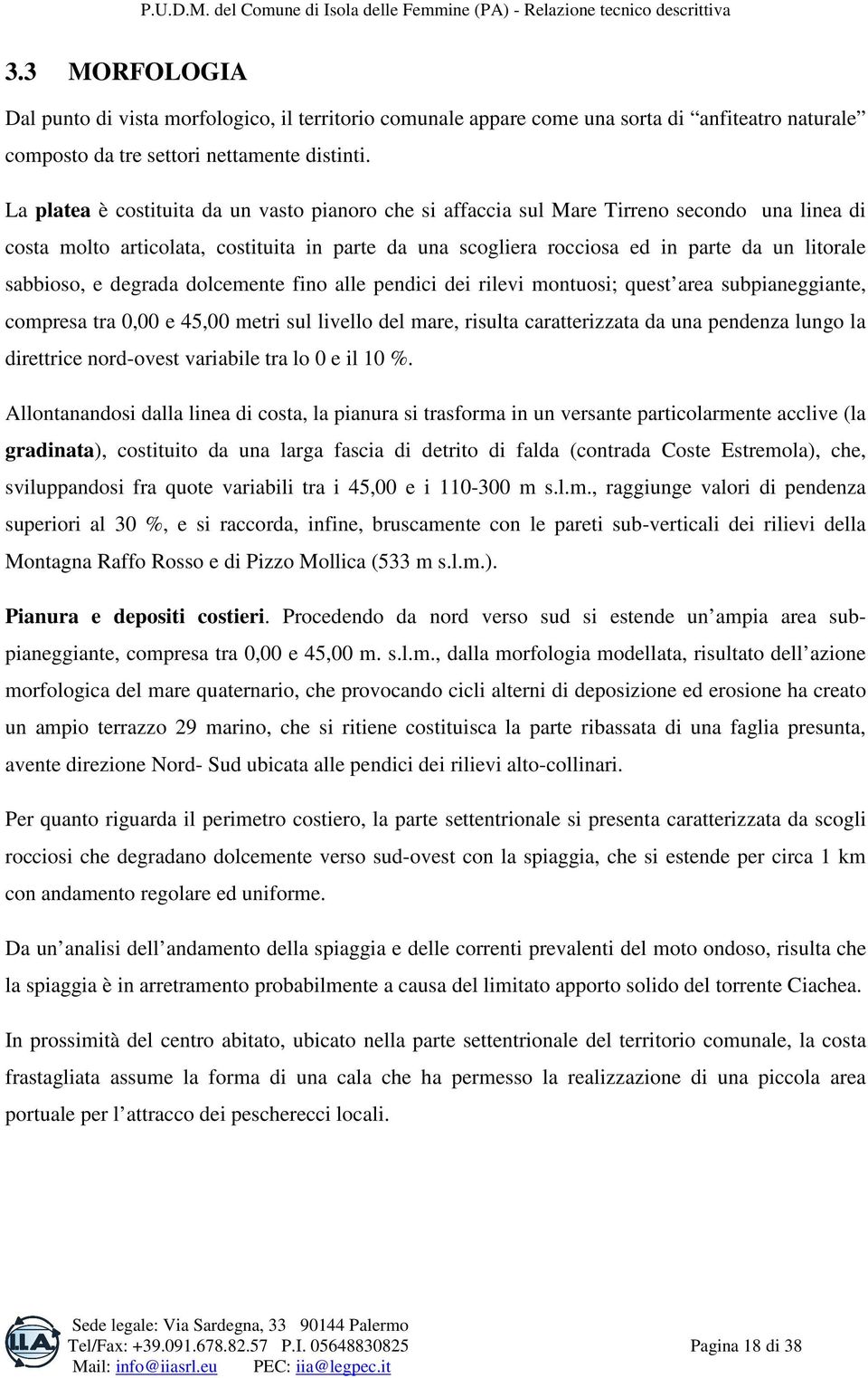 sabbioso, e degrada dolcemente fino alle pendici dei rilevi montuosi; quest area subpianeggiante, compresa tra 0,00 e 45,00 metri sul livello del mare, risulta caratterizzata da una pendenza lungo la