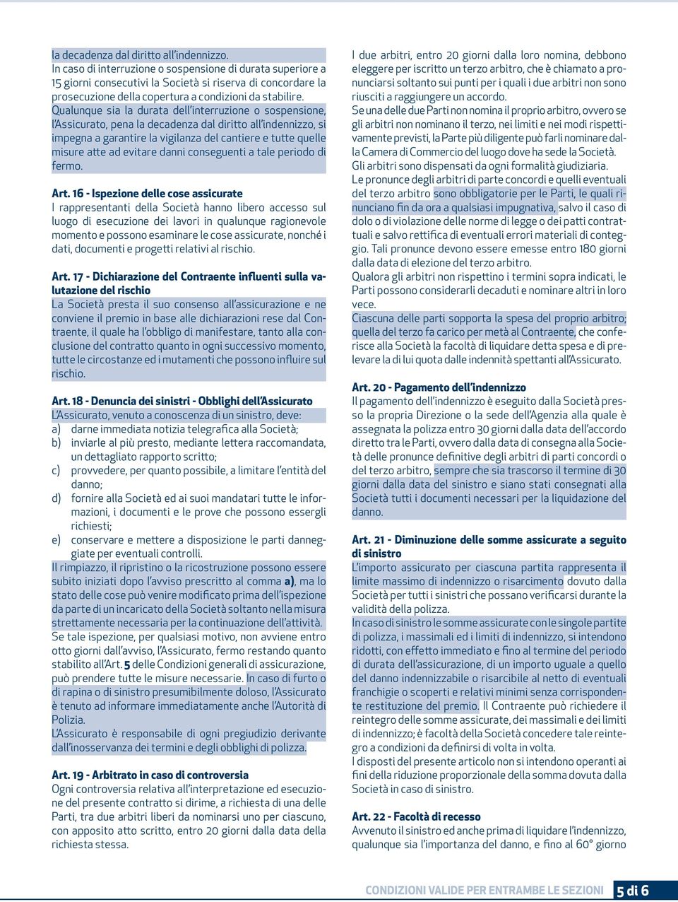 Qualunque sia la durata dell interruzione o sospensione, l Assicurato, pena la decadenza dal diritto all indennizzo, si impegna a garantire la vigilanza del cantiere e tutte quelle misure atte ad