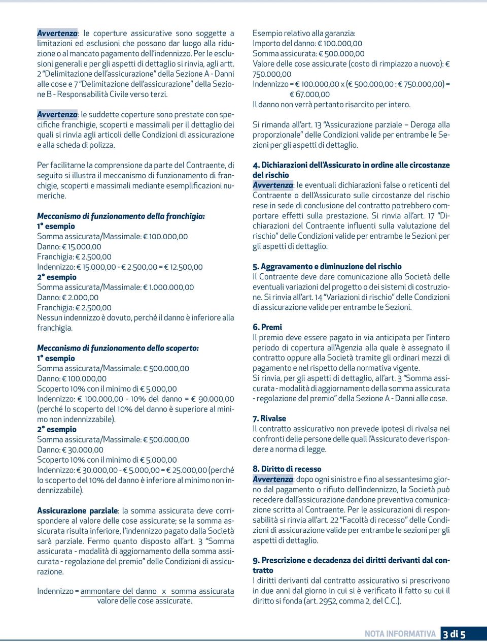 2 Delimitazione dell assicurazione della Sezione A - Danni alle cose e 7 Delimitazione dell assicurazione della Sezione B - Responsabilità Civile verso terzi.