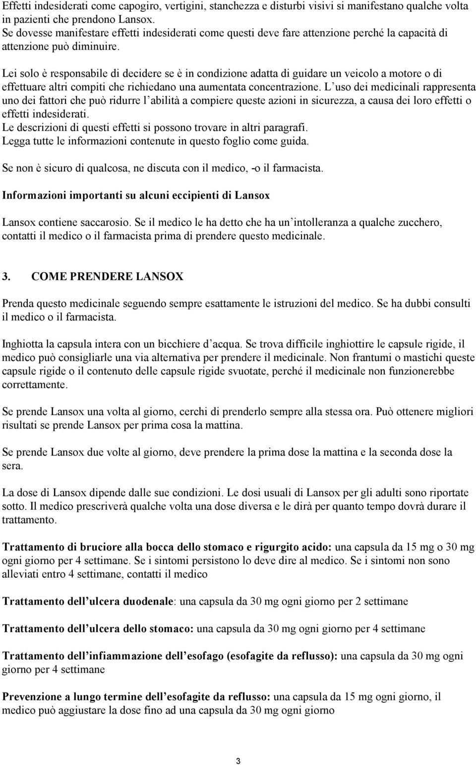 Lei solo è responsabile di decidere se è in condizione adatta di guidare un veicolo a motore o di effettuare altri compiti che richiedano una aumentata concentrazione.