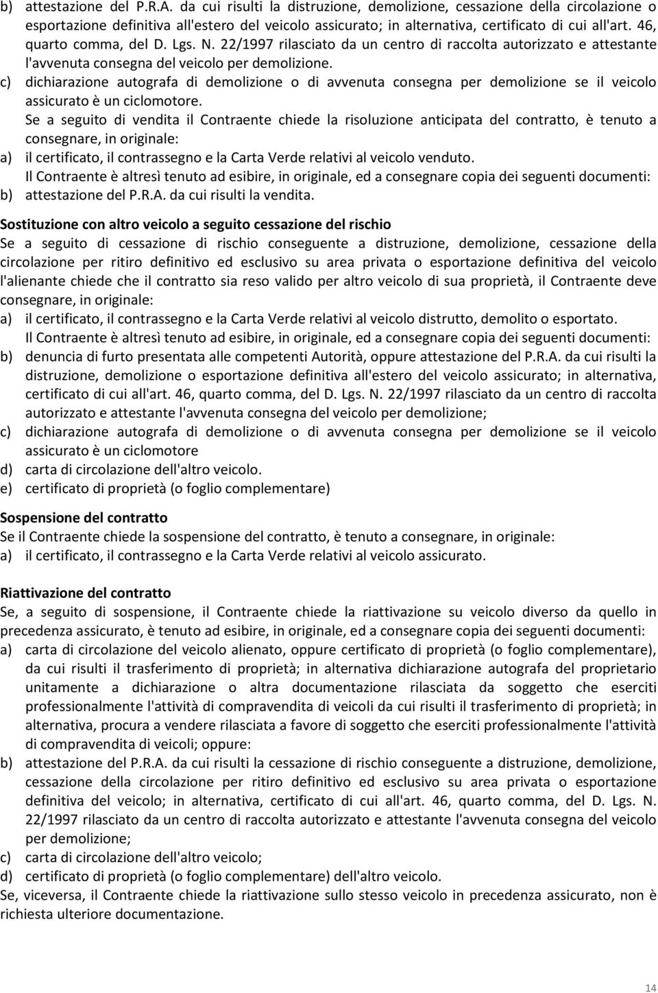 46, quarto comma, del D. Lgs. N. 22/1997 rilasciato da un centro di raccolta autorizzato e attestante l'avvenuta consegna del veicolo per demolizione.