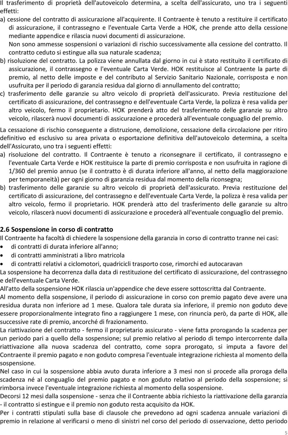 assicurazione. Non sono ammesse sospensioni o variazioni di rischio successivamente alla cessione del contratto.