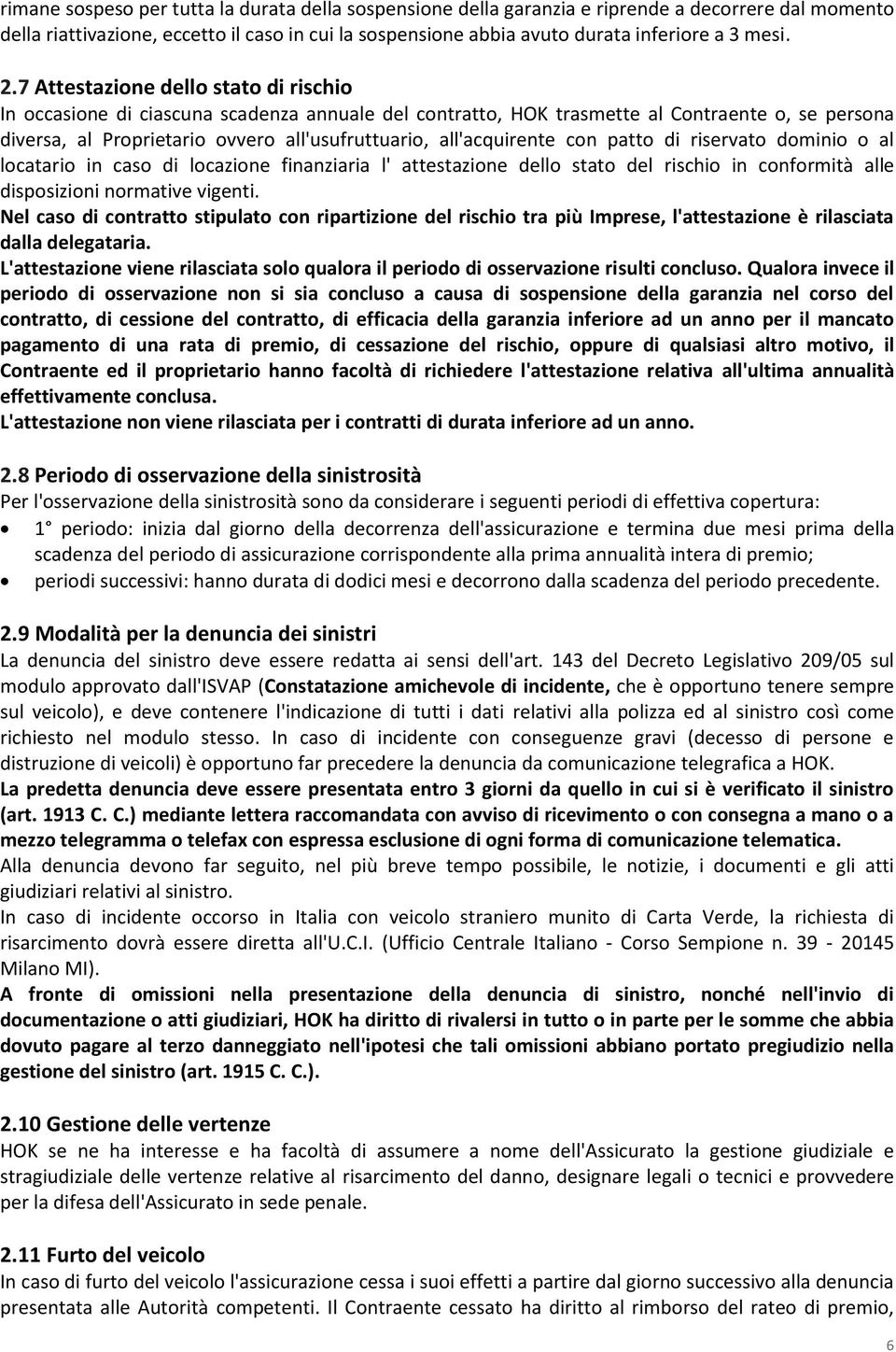 all'acquirente con patto di riservato dominio o al locatario in caso di locazione finanziaria l' attestazione dello stato del rischio in conformità alle disposizioni normative vigenti.