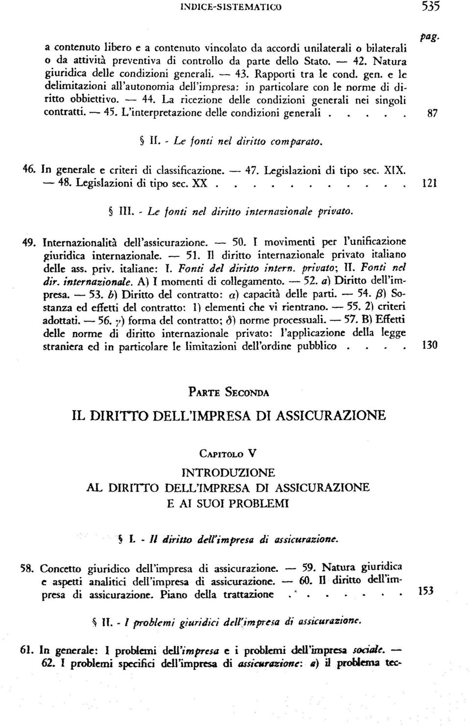 La ricezione delle condizioni generali nei singoli contratti. 45. L'interpretazione delle condizioni generali 87 II. - Le fonti nel diritto comparato. 46. In generale e criteri di classificazione. 47.