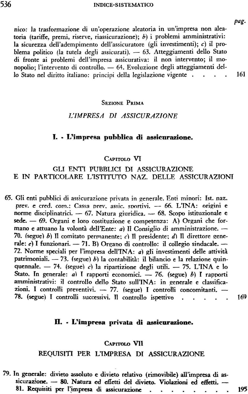 Atteggiamenti dello Stato di fronte ai problemi dell'impresa assicurativa: il non intervento; il nopolio; l'intervento di controllo. 64.