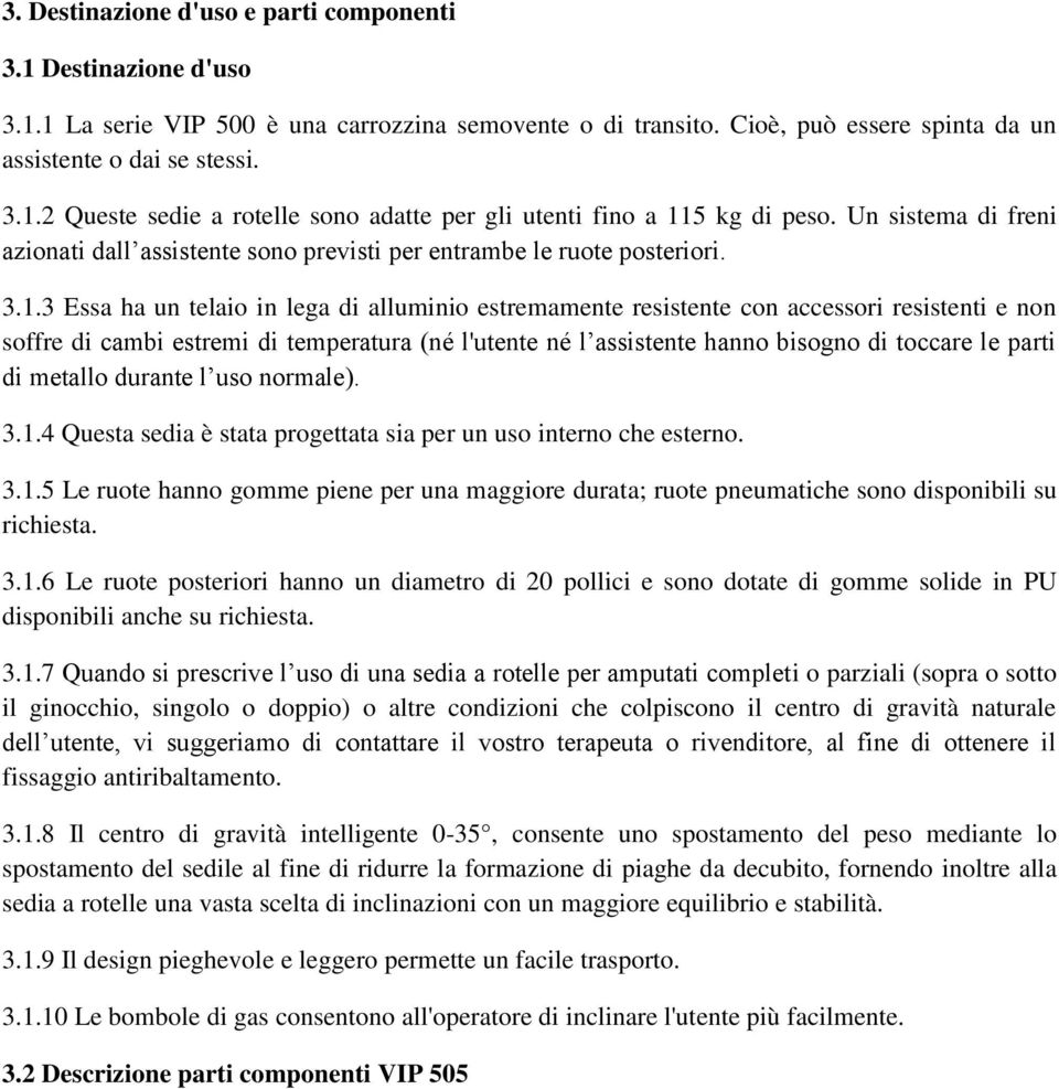 3 Essa ha un telaio in lega di alluminio estremamente resistente con accessori resistenti e non soffre di cambi estremi di temperatura (né l'utente né l assistente hanno bisogno di toccare le parti