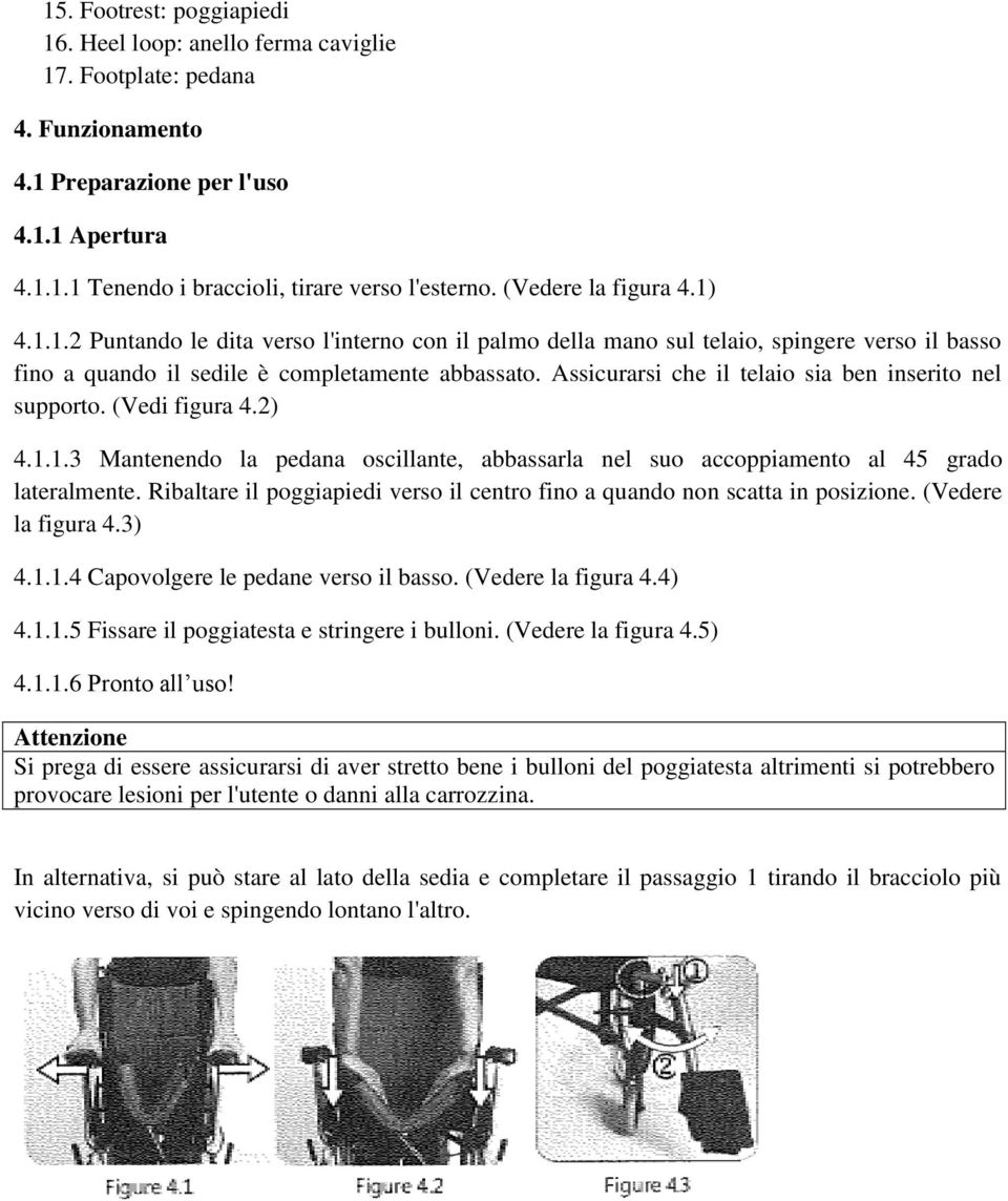 Assicurarsi che il telaio sia ben inserito nel supporto. (edi figura 4.2) 4.1.1.3 Mantenendo la pedana oscillante, abbassarla nel suo accoppiamento al 45 grado lateralmente.