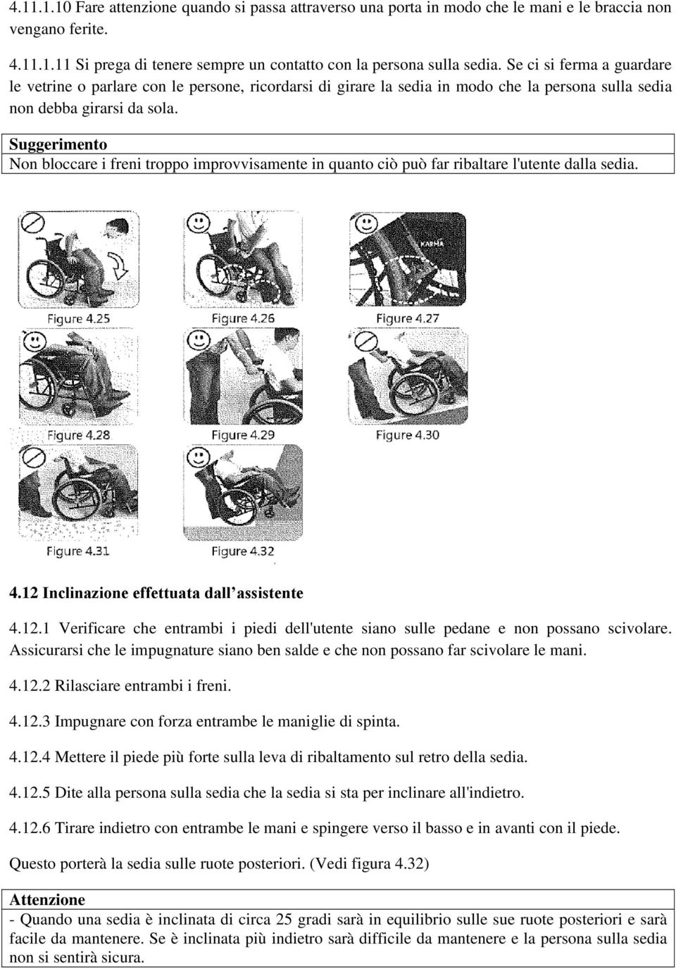 Suggerimento Non bloccare i freni troppo improvvisamente in quanto ciò può far ribaltare l'utente dalla sedia. 4.12 
