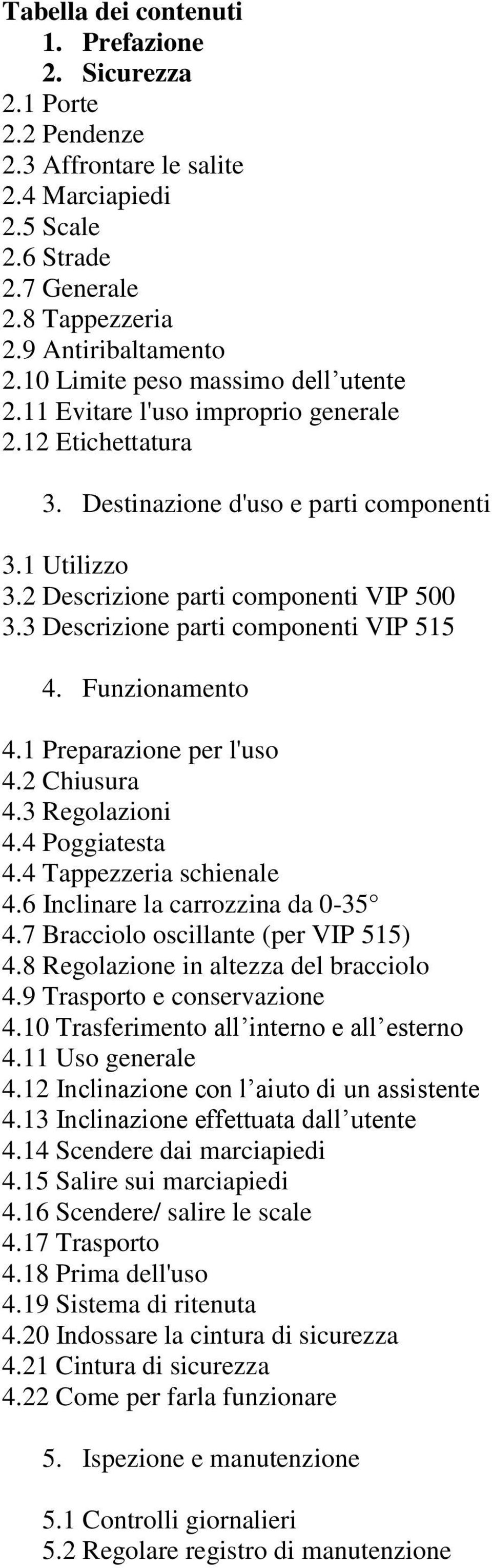 3 Descrizione parti componenti IP 515 4. Funzionamento 4.1 Preparazione per l'uso 4.2 Chiusura 4.3 Regolazioni 4.4 Poggiatesta 4.4 Tappezzeria schienale 4.6 Inclinare la carrozzina da 0-35 4.