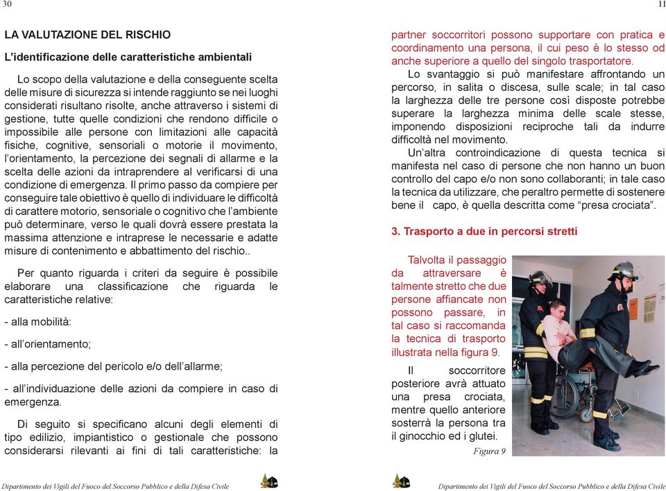 sensoriali o motorie il movimento, l orientamento, la percezione dei segnali di allarme e la scelta delle azioni da intraprendere al verificarsi di una condizione di emergenza.