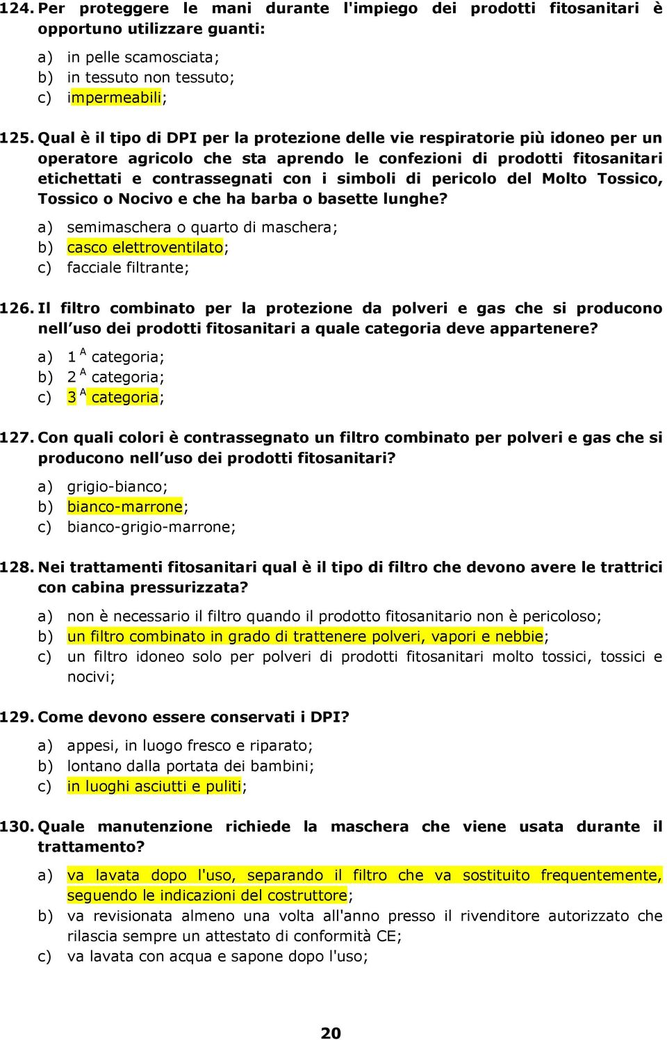 di pericolo del Molto Tossico, Tossico o Nocivo e che ha barba o basette lunghe? a) semimaschera o quarto di maschera; b) casco elettroventilato; c) facciale filtrante; 126.