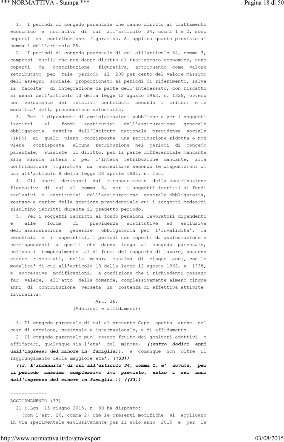 . 2. I periodi di congedo parentale di cui all'articolo 34, comma 3, compresi quelli che non danno diritto al trattamento economico, sono coperti da contribuzione figurativa, attribuendo come valore