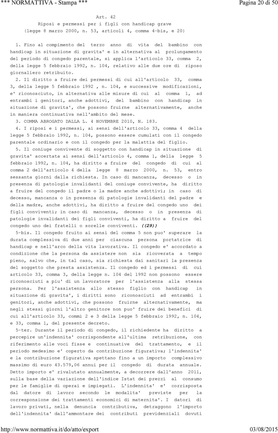 della legge 5 febbraio 1992, n. 104, relativo alle due ore di riposo giornaliero retribuito. 2. Il diritto a fruire dei permessi di cui all'articolo 33, comma 3, della legge 5 febbraio 1992, n.