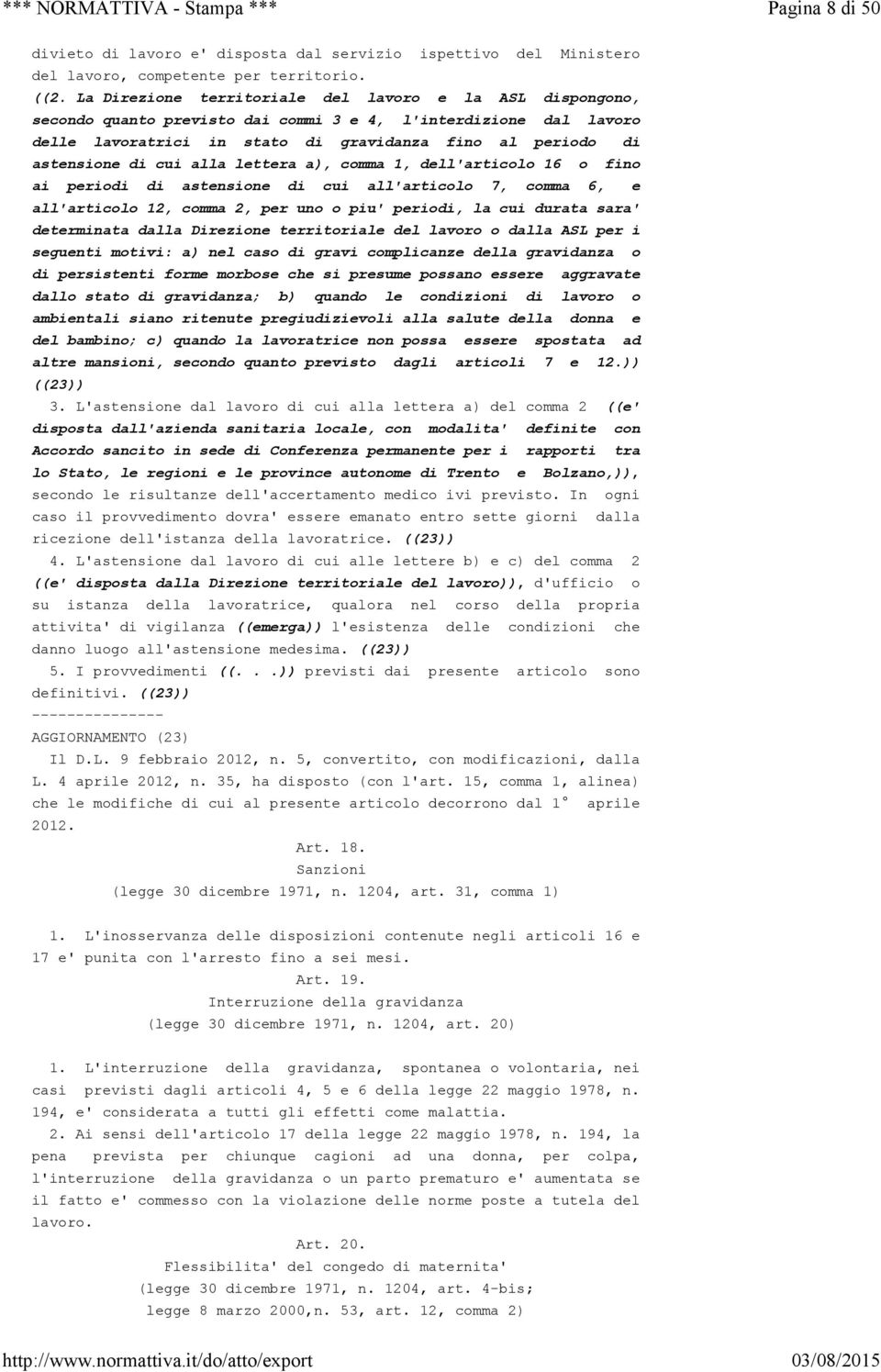 cui alla lettera a), comma 1, dell'articolo 16 o fino ai periodi di astensione di cui all'articolo 7, comma 6, e all'articolo 12, comma 2, per uno o piu' periodi, la cui durata sara' determinata