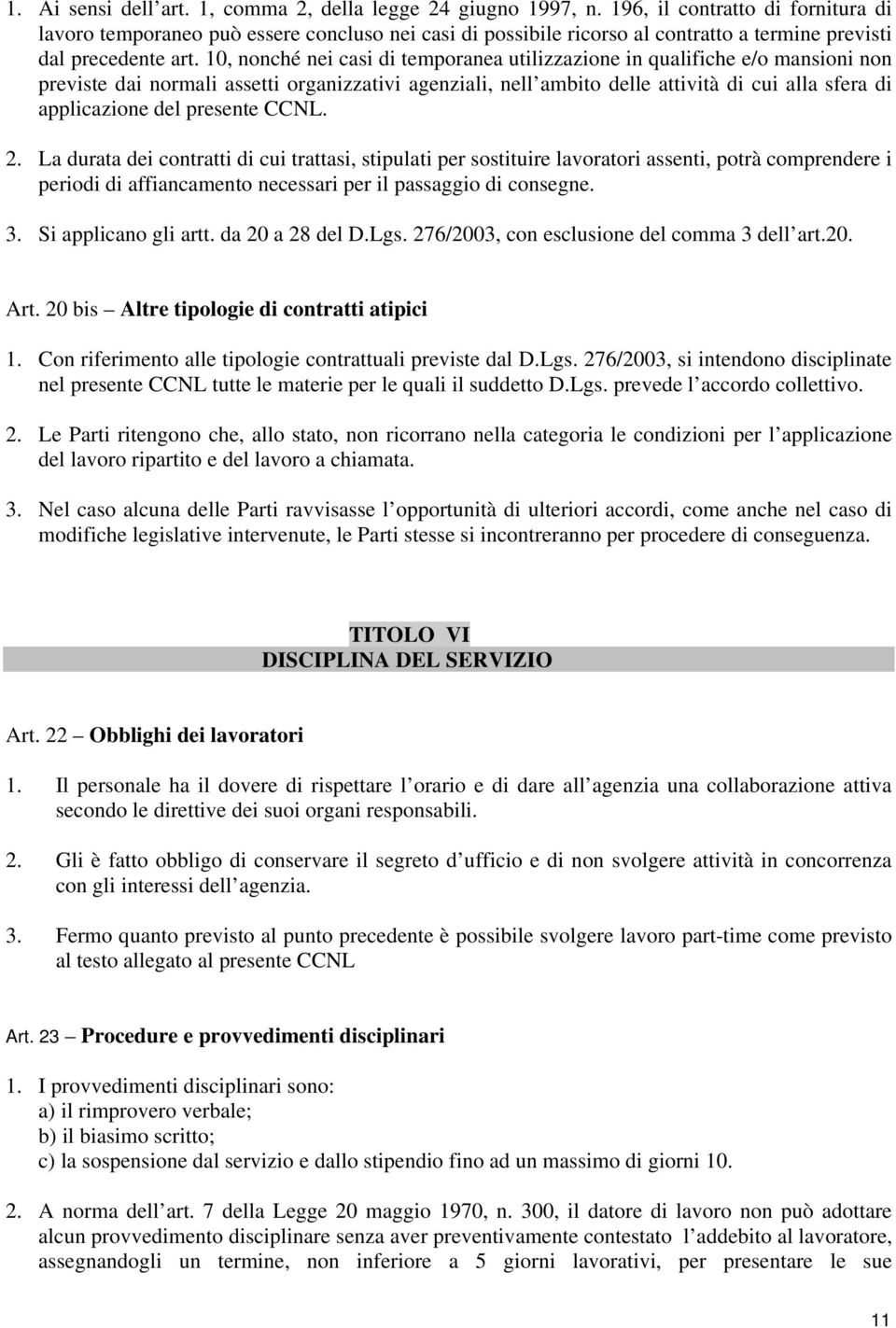 10, nonché nei casi di temporanea utilizzazione in qualifiche e/o mansioni non previste dai normali assetti organizzativi agenziali, nell ambito delle attività di cui alla sfera di applicazione del