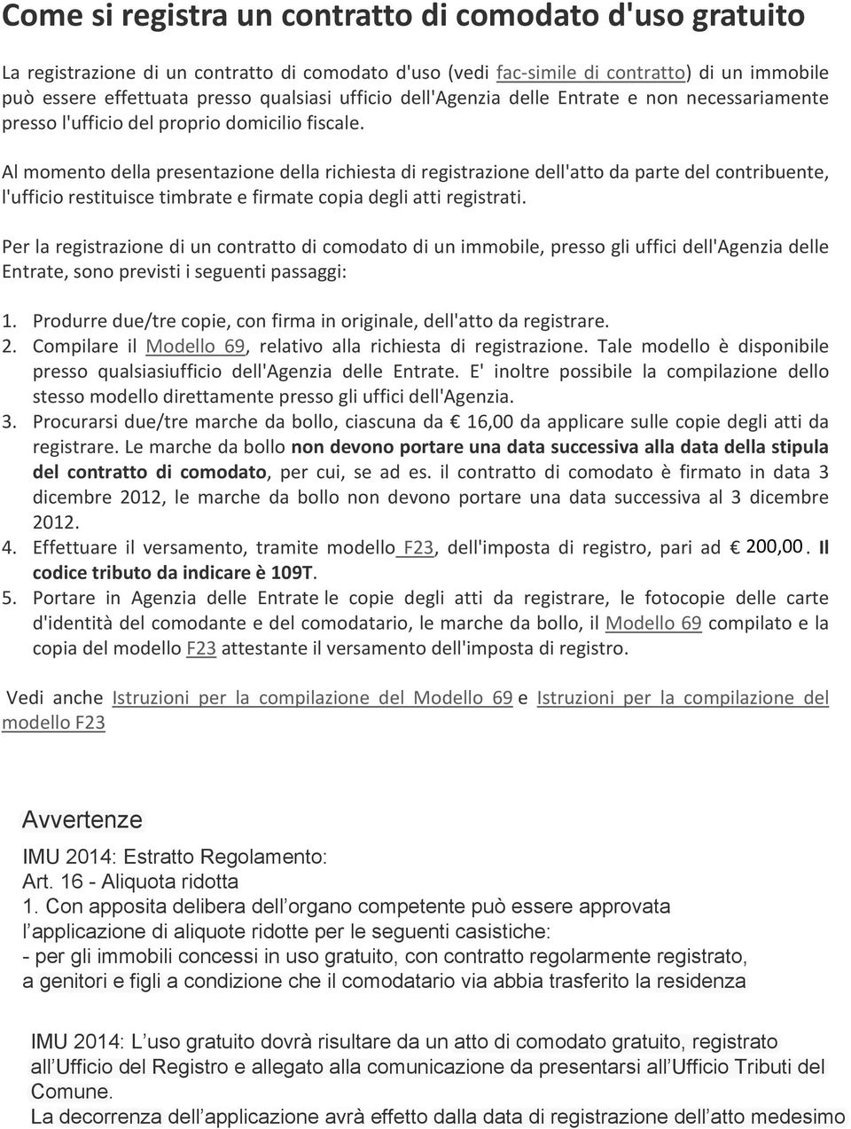 Al momento della presentazione della richiesta di registrazione dell'atto da parte del contribuente l'ufficio restituisce timbrate e firmate copia degli atti registrati.