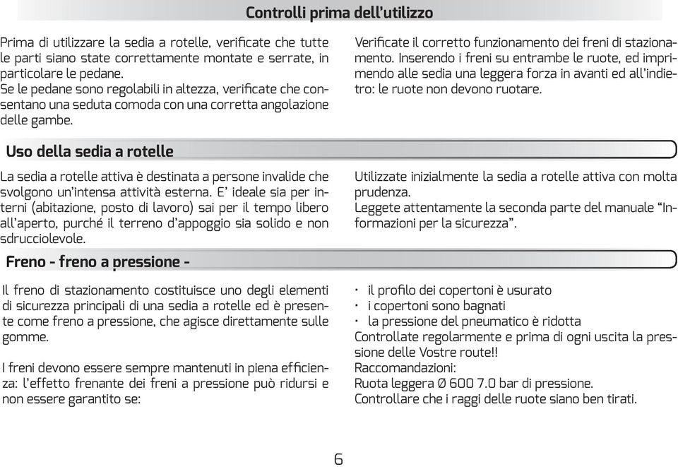 Uso della sedia a rotelle La sedia a rotelle attiva è destinata a persone invalide che svolgono un intensa attività esterna.