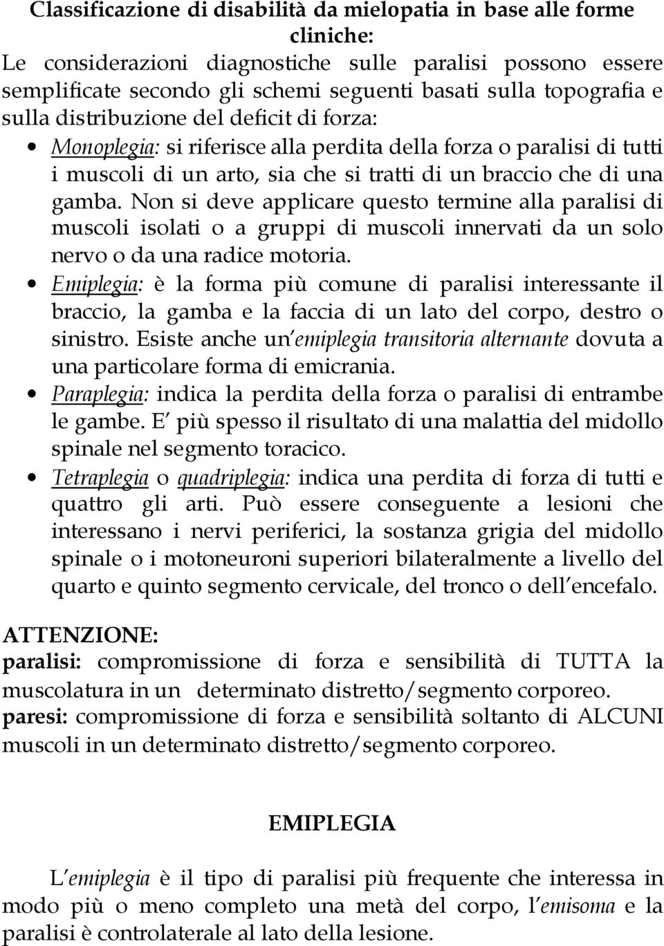 Non si deve applicare questo termine alla paralisi di muscoli isolati o a gruppi di muscoli innervati da un solo nervo o da una radice motoria.