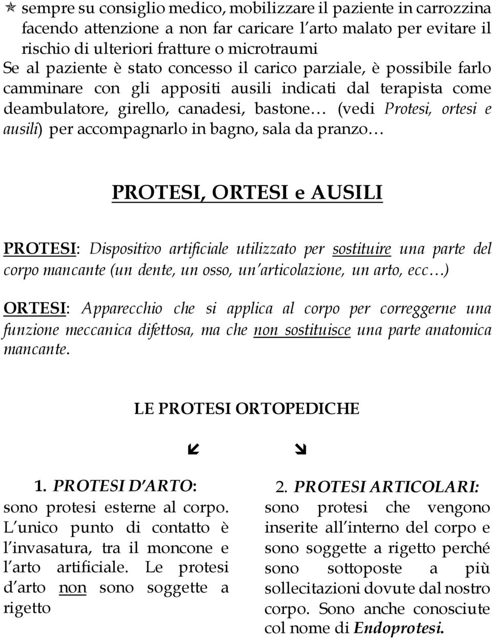 in bagno, sala da pranzo PROTESI, ORTESI e AUSILI PROTESI: Dispositivo artificiale utilizzato per sostituire una parte del corpo mancante (un dente, un osso, un articolazione, un arto, ecc ) ORTESI: