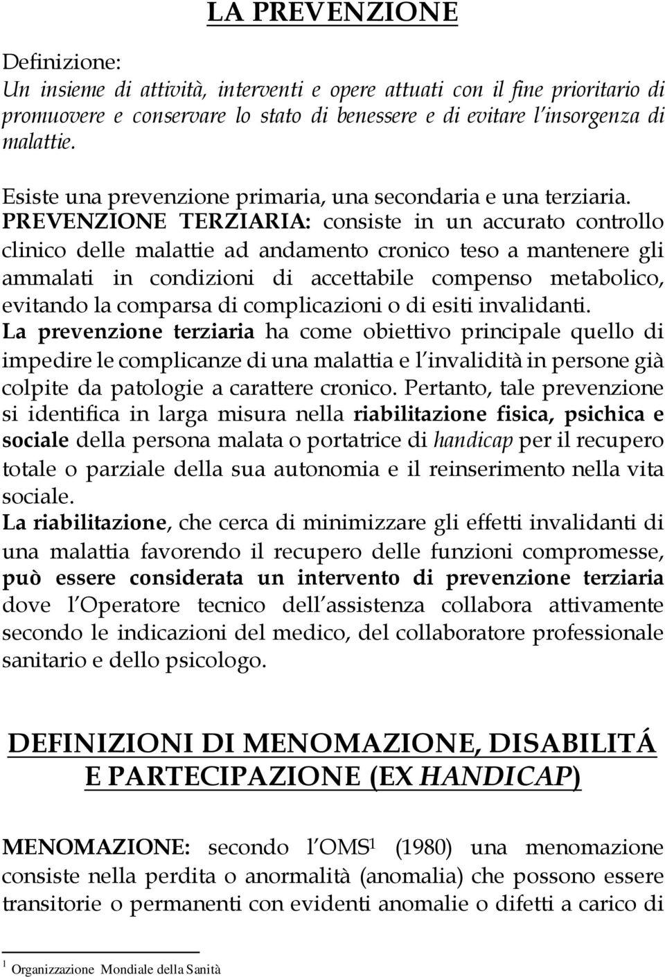 PREVENZIONE TERZIARIA: consiste in un accurato controllo clinico delle malattie ad andamento cronico teso a mantenere gli ammalati in condizioni di accettabile compenso metabolico, evitando la