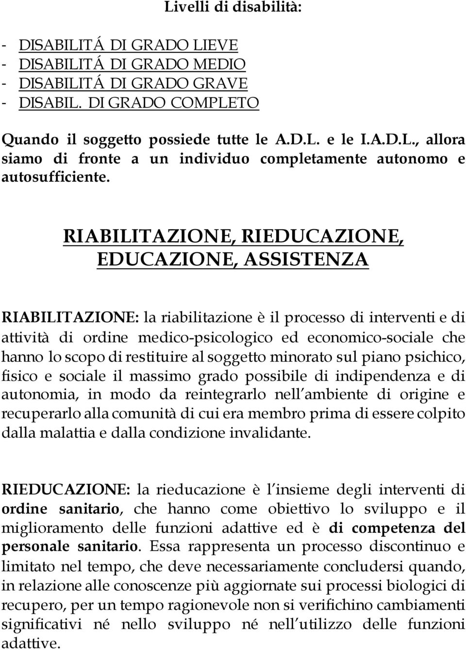 di restituire al soggetto minorato sul piano psichico, fisico e sociale il massimo grado possibile di indipendenza e di autonomia, in modo da reintegrarlo nell ambiente di origine e recuperarlo alla