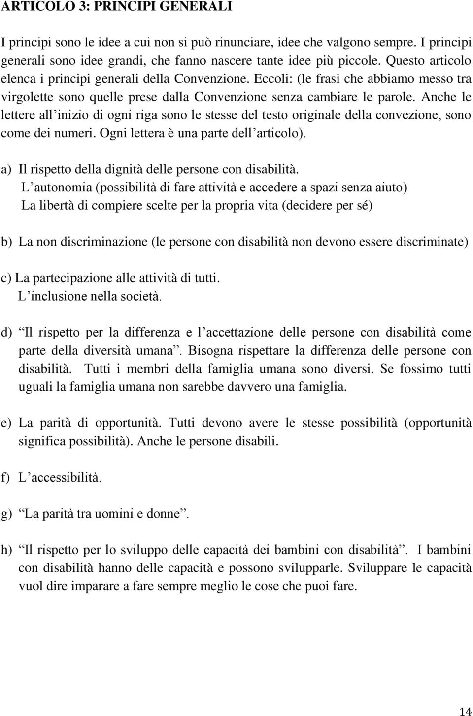 Anche le lettere all inizio di ogni riga sono le stesse del testo originale della convezione, sono come dei numeri. Ogni lettera è una parte dell articolo).