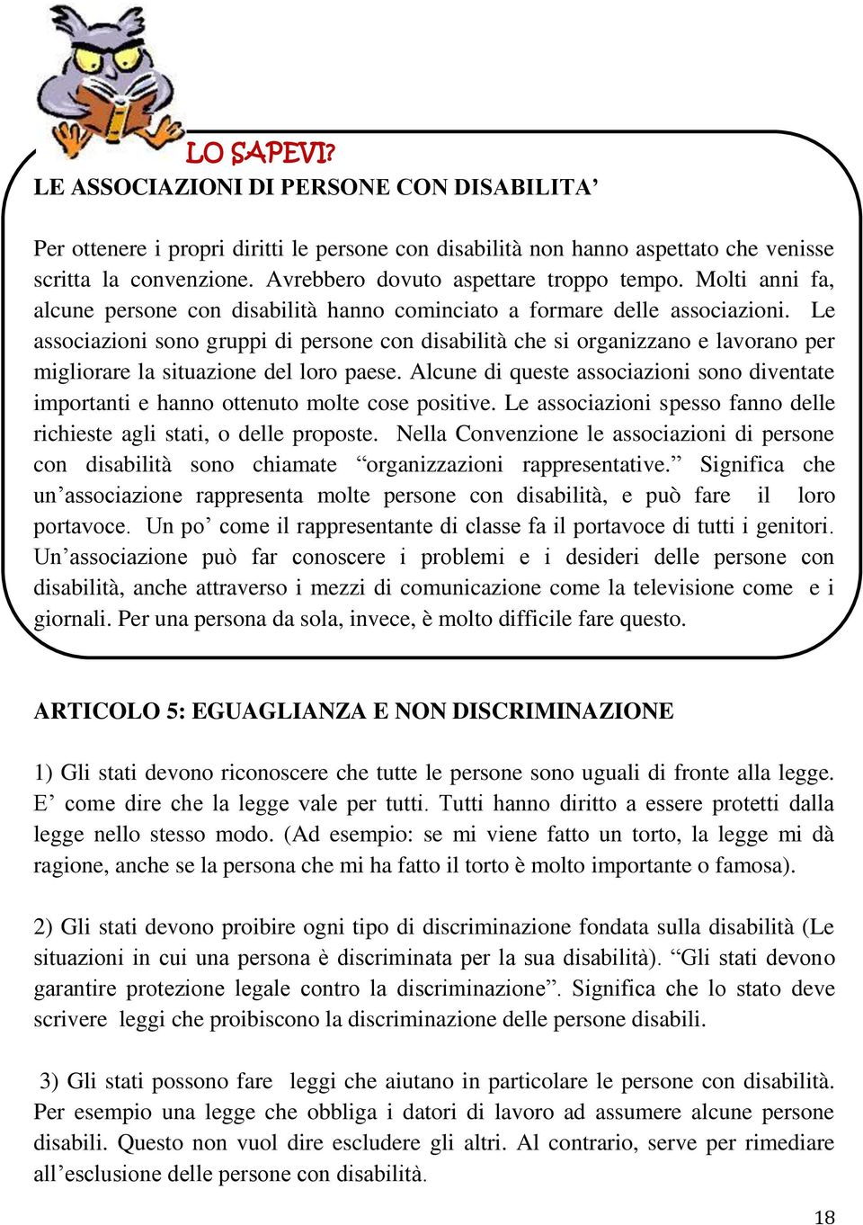 Le associazioni sono gruppi di persone con disabilità che si organizzano e lavorano per migliorare la situazione del loro paese.