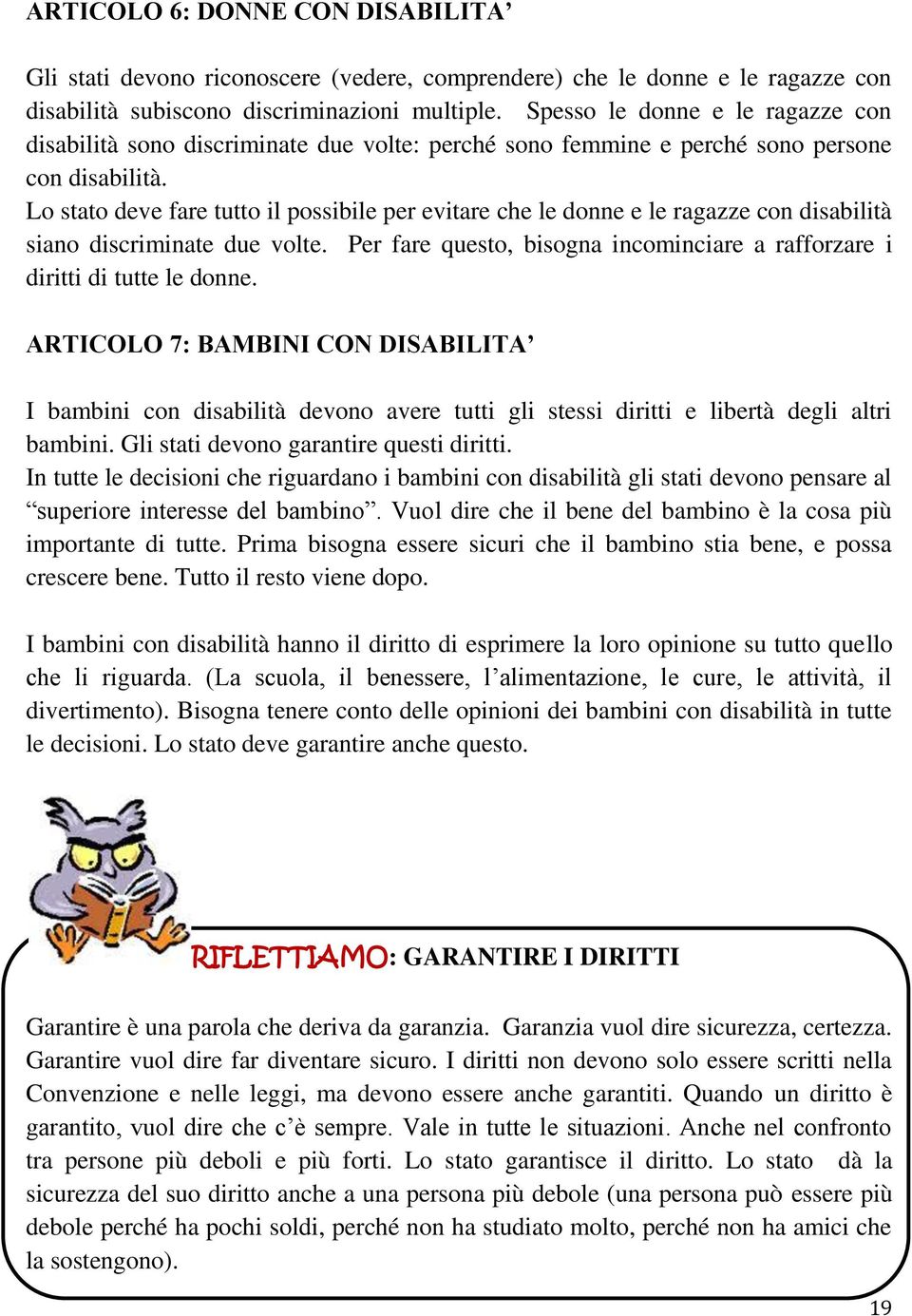 Lo stato deve fare tutto il possibile per evitare che le donne e le ragazze con disabilità siano discriminate due volte. Per fare questo, bisogna incominciare a rafforzare i diritti di tutte le donne.