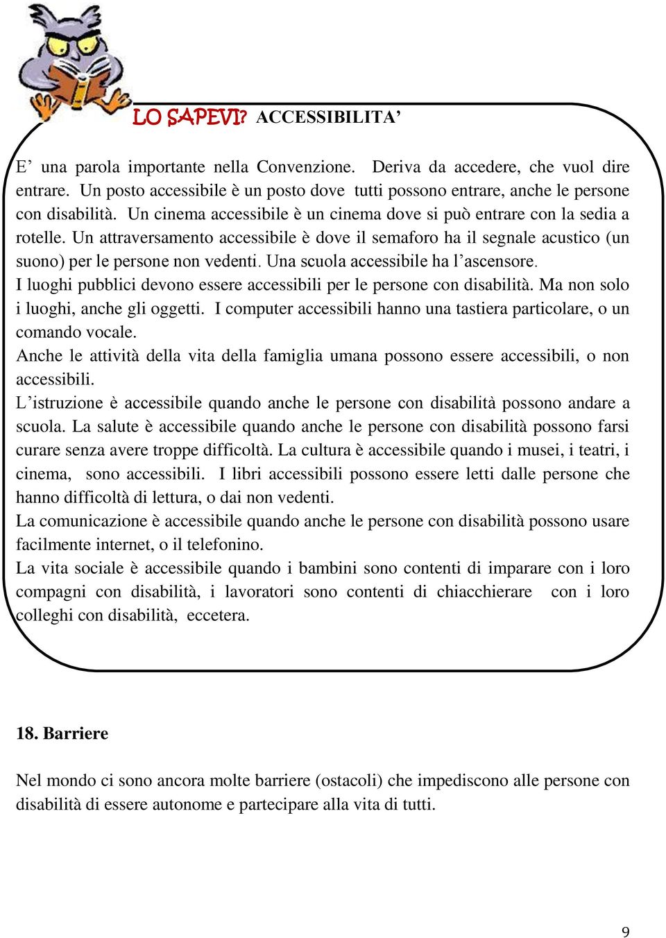 Un attraversamento accessibile è dove il semaforo ha il segnale acustico (un suono) per le persone non vedenti. Una scuola accessibile ha l ascensore.