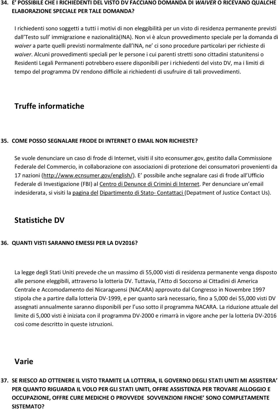 Non vi è alcun provvedimento speciale per la domanda di waiver a parte quelli previsti normalmente dall INA, ne ci sono procedure particolari per richieste di waiver.