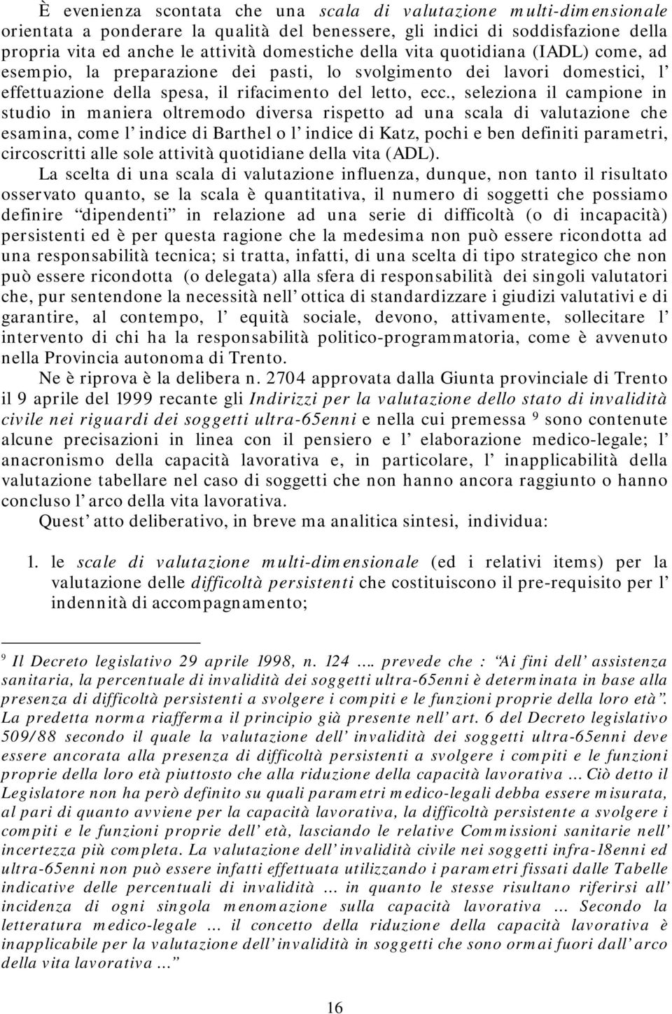 , seleziona il campione in studio in maniera oltremodo diversa rispetto ad una scala di valutazione che esamina, come l indice di Barthel o l indice di Katz, pochi e ben definiti parametri,