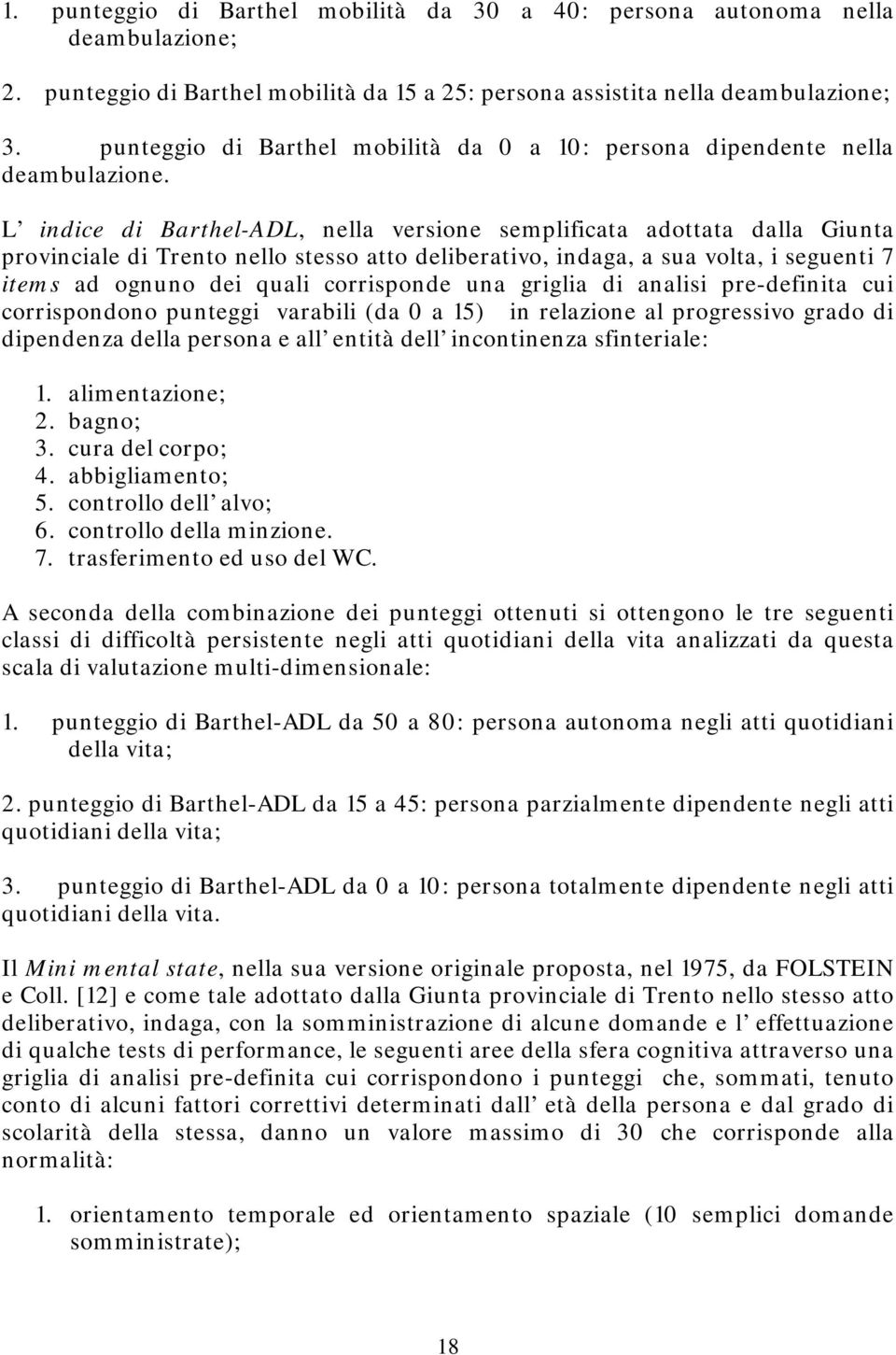 L indice di Barthel-ADL, nella versione semplificata adottata dalla Giunta provinciale di Trento nello stesso atto deliberativo, indaga, a sua volta, i seguenti 7 items ad ognuno dei quali