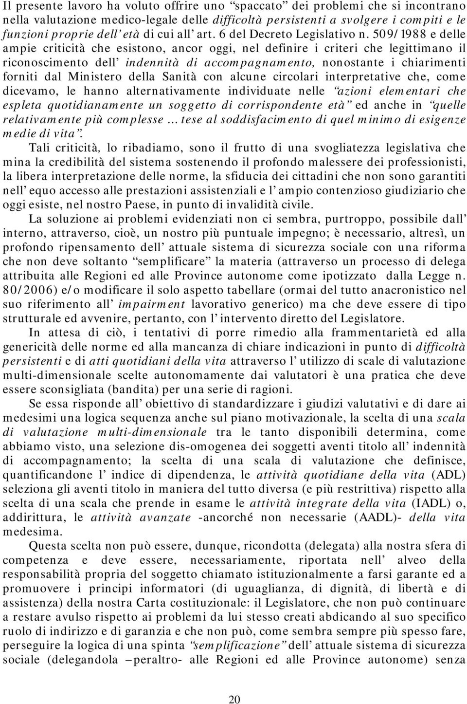 509/1988 e delle ampie criticità che esistono, ancor oggi, nel definire i criteri che legittimano il riconoscimento dell indennità di accompagnamento, nonostante i chiarimenti forniti dal Ministero