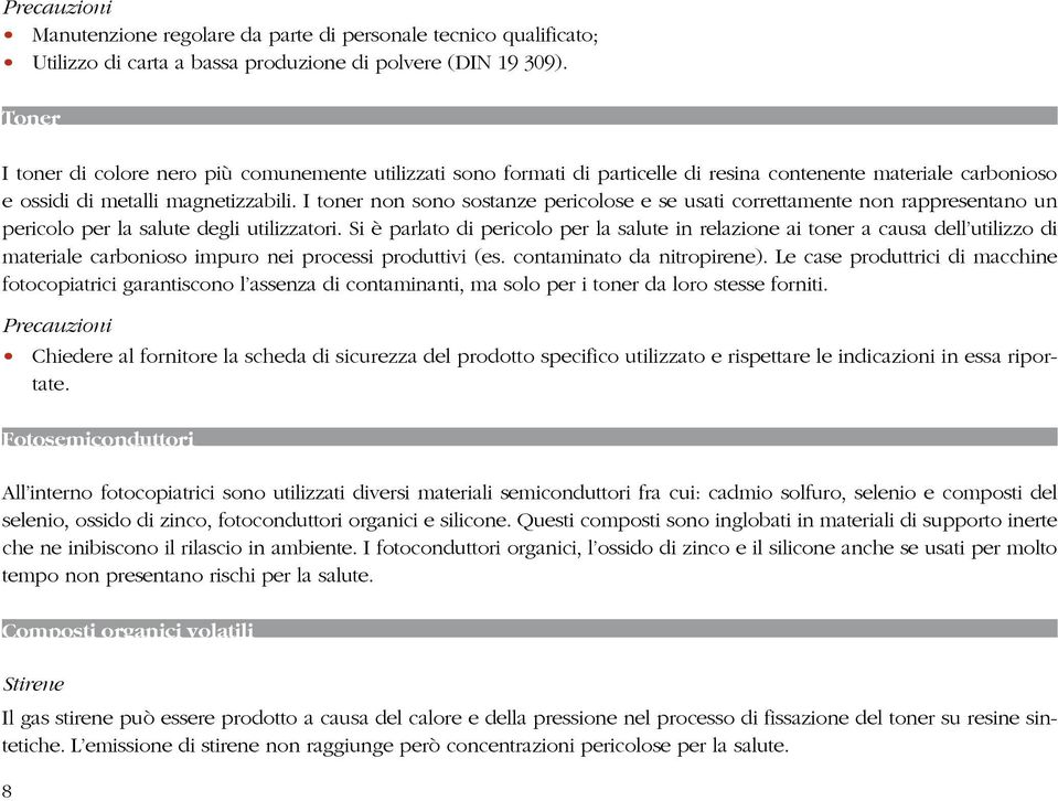 I toner non sono sostanze pericolose e se usati correttamente non rappresentano un pericolo per la salute degli utilizzatori.