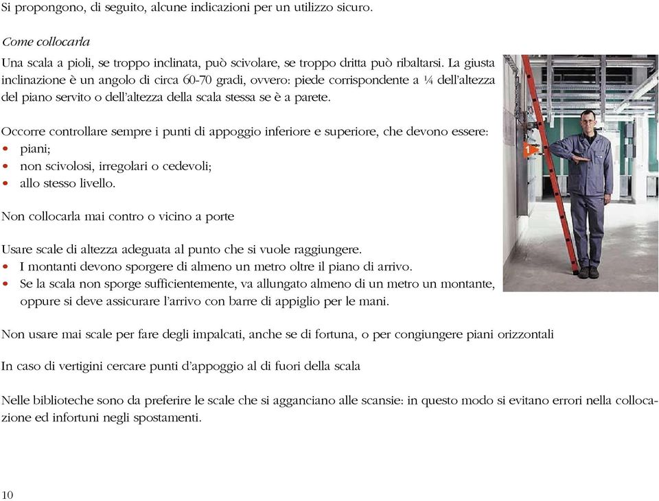 Occorre controllare sempre i punti di appoggio inferiore e superiore, che devono essere: piani; non scivolosi, irregolari o cedevoli; allo stesso livello.