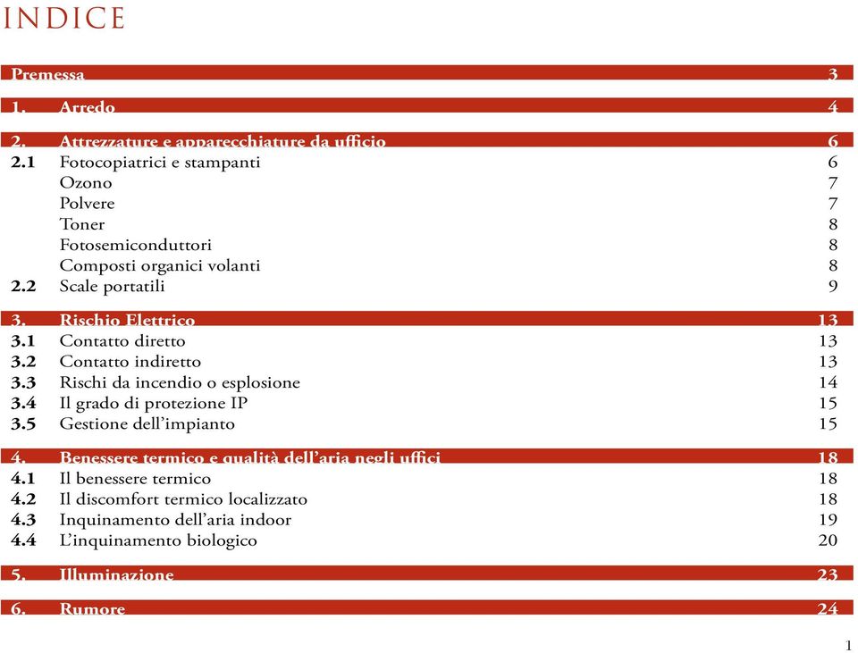 Rischio Elettrico 13 3.1 Contatto diretto 13 3.2 Contatto indiretto 13 3.3 Rischi da incendio o esplosione 14 3.4 Il grado di protezione IP 15 3.