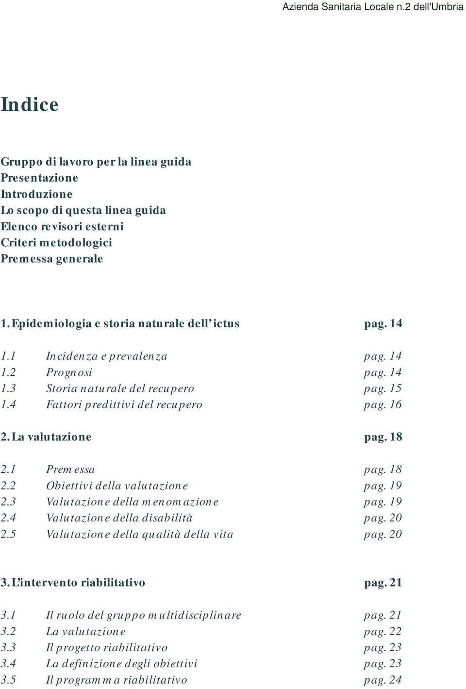 La valutazione pag. 18 2.1 Premessa pag. 18 2.2 Obiettivi della valutazione pag. 19 2.3 Valutazione della menomazione pag. 19 2.4 Valutazione della disabilità pag. 20 2.