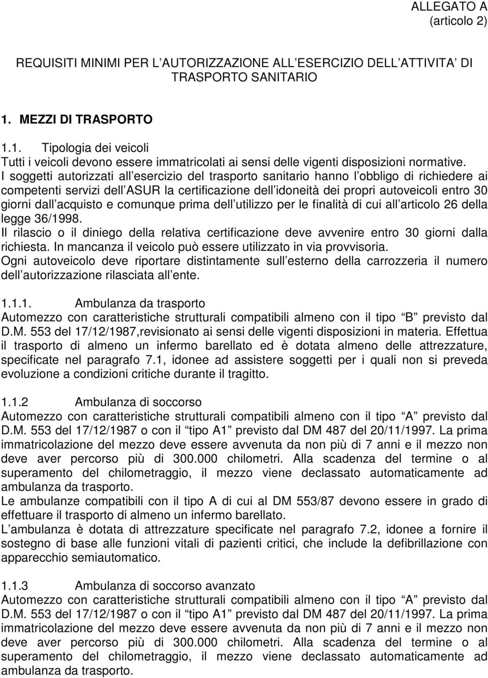 I soggetti autorizzati all esercizio del trasporto sanitario hanno l obbligo di richiedere ai competenti servizi dell ASUR la certificazione dell idoneità dei propri autoveicoli entro 30 giorni dall