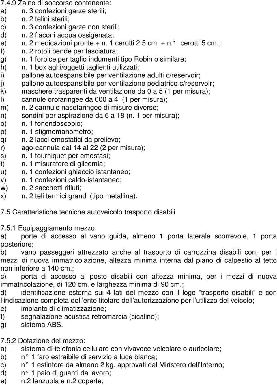 1 box aghi/oggetti taglienti utilizzati; i) pallone autoespansibile per ventilazione adulti c/reservoir; j) pallone autoespansibile per ventilazione pediatrico c/reservoir; k) maschere trasparenti da