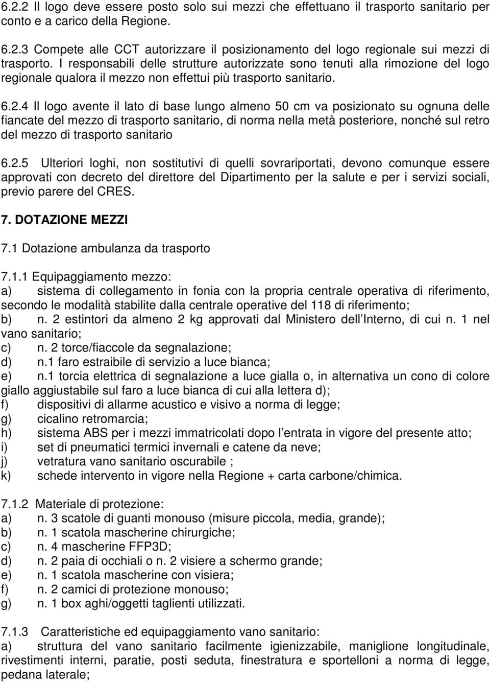 4 Il logo avente il lato di base lungo almeno 50 cm va posizionato su ognuna delle fiancate del mezzo di trasporto sanitario, di norma nella metà posteriore, nonché sul retro del mezzo di trasporto