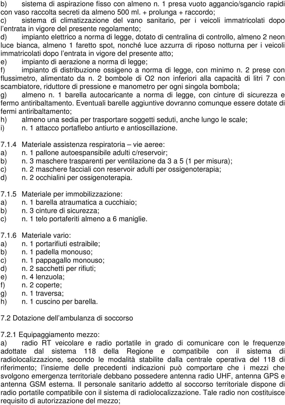 di centralina di controllo, almeno 2 neon luce bianca, almeno 1 faretto spot, nonché luce azzurra di riposo notturna per i veicoli immatricolati dopo l entrata in vigore del presente atto; e)