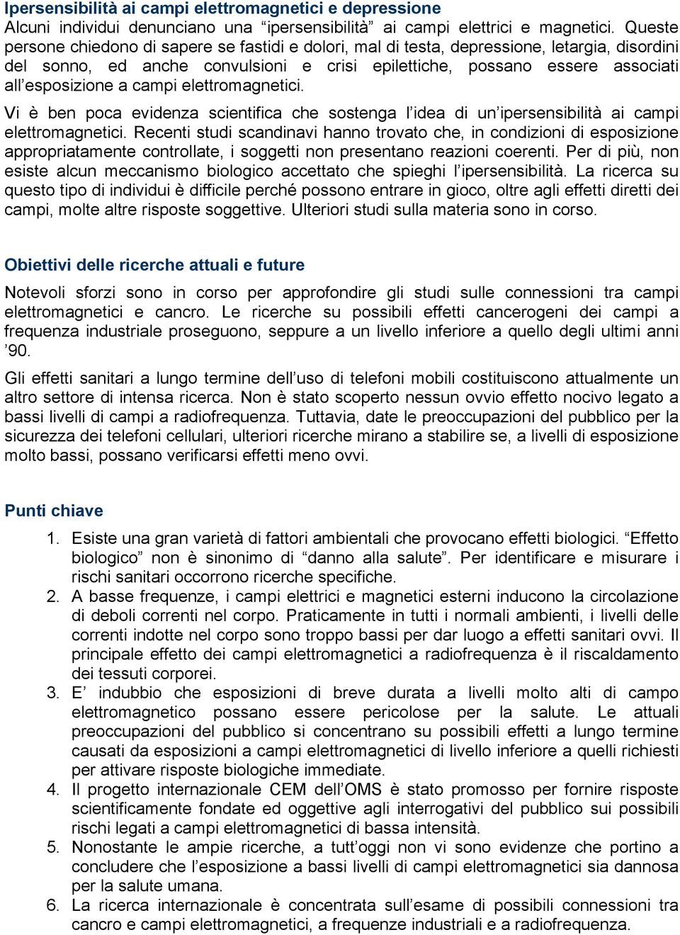 campi elettromagnetici. Vi è ben poca evidenza scientifica che sostenga l idea di un ipersensibilità ai campi elettromagnetici.