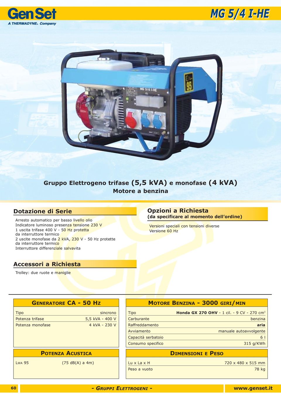 ordine) Trolley: due ruote e maniglie MOTORE BENZINA - 3000 GIRI/MIN Potenza trifase sincrono 5,5 kva - 400 V 4 kva - 230 V Honda GX 270 OHV - 1 cil.