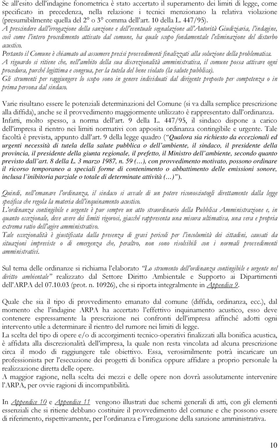 A prescindere dall irrogazione della sanzione e dell eventuale segnalazione all Autorità Giudiziaria, l indagine, così come l intero procedimento attivato dal comune, ha quale scopo fondamentale l