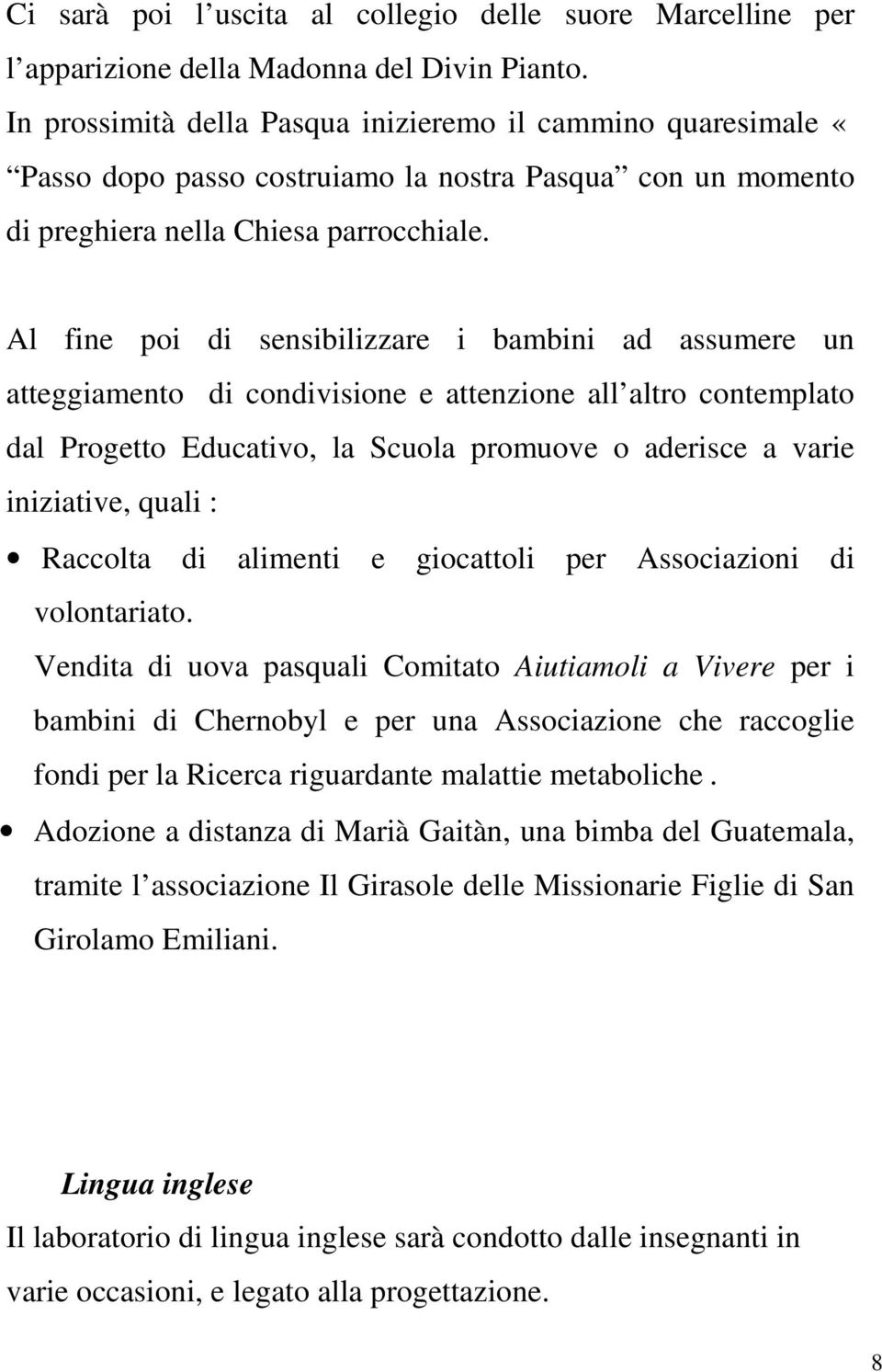 Al fine poi di sensibilizzare i bambini ad assumere un atteggiamento di condivisione e attenzione all altro contemplato dal Progetto Educativo, la Scuola promuove o aderisce a varie iniziative, quali