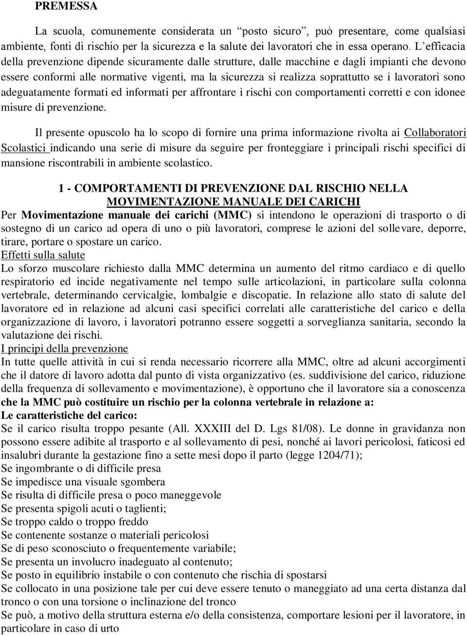 lavoratori sono adeguatamente formati ed informati per affrontare i rischi con comportamenti corretti e con idonee misure di prevenzione.