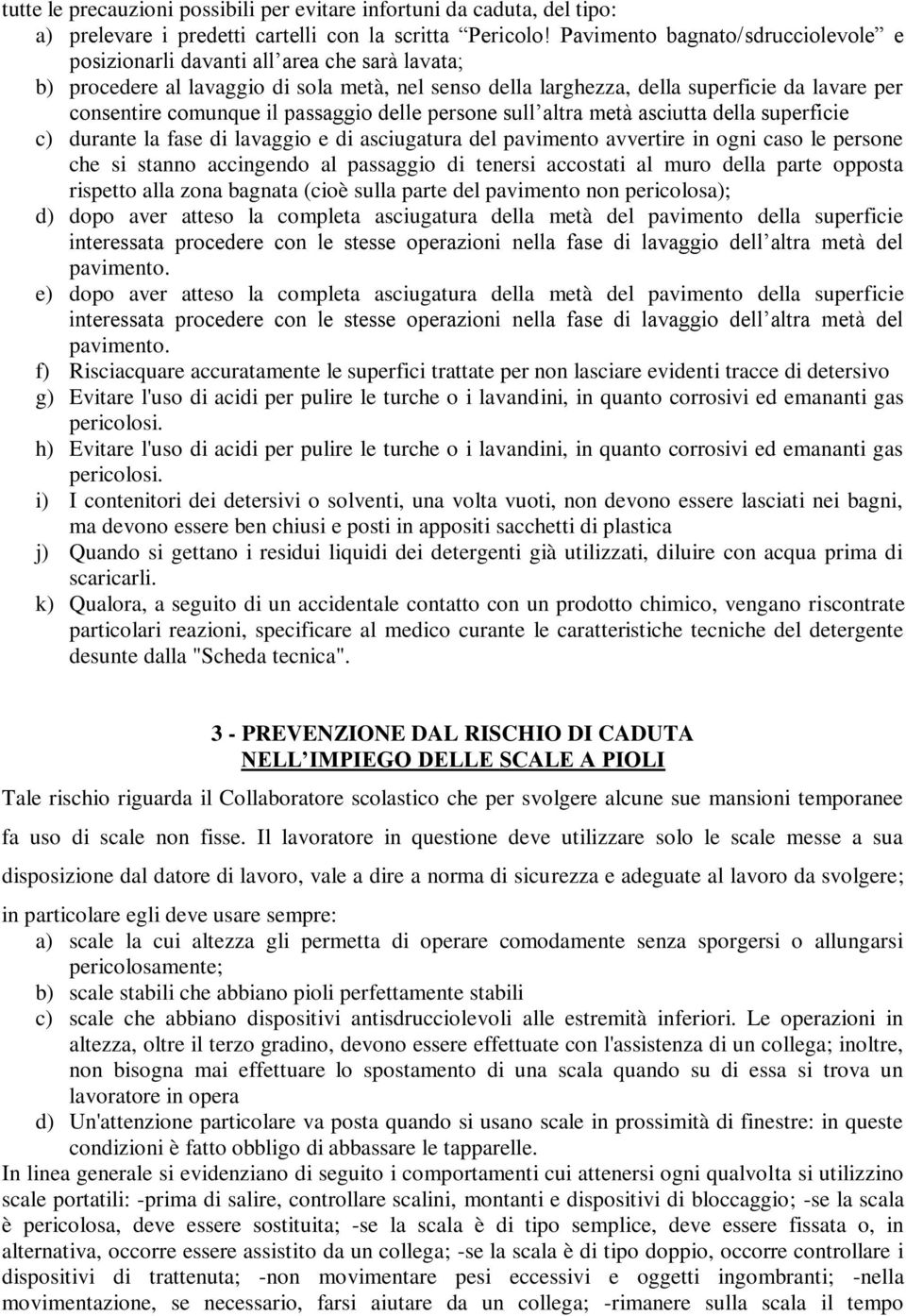 il passaggio delle persone sull altra metà asciutta della superficie c) durante la fase di lavaggio e di asciugatura del pavimento avvertire in ogni caso le persone che si stanno accingendo al